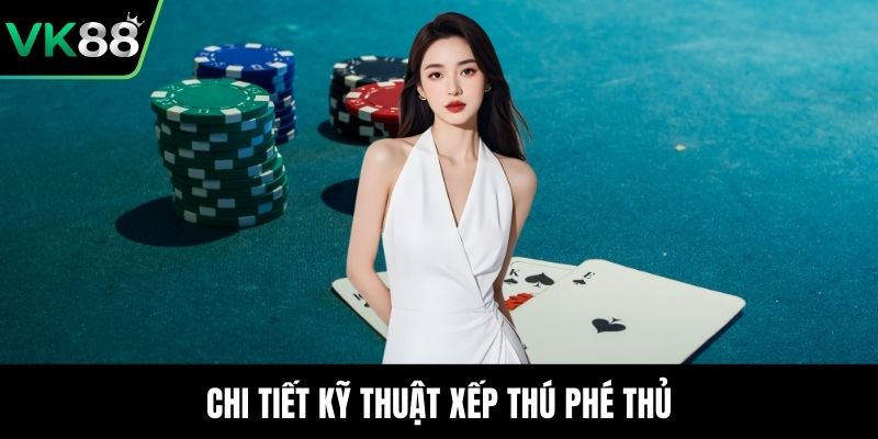 Chi tiết kỹ thuật xếp thú phé thủ