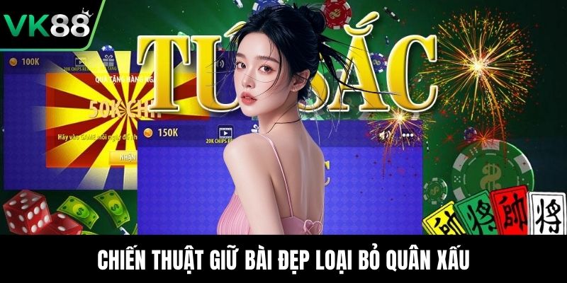 Chiến thuật giữ bài đẹp loại bỏ quân xấu