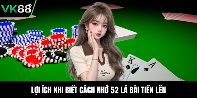 Lợi ích khi biết cách nhớ 52 lá bài tiến lên