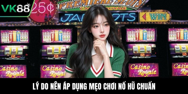Lý do nên áp dụng mẹo chơi nổ hũ chuẩn