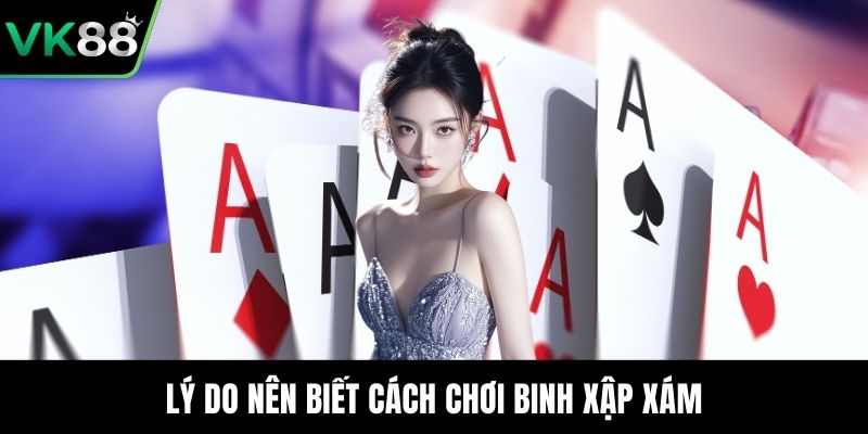 Lý do nên biết cách chơi binh xập xám