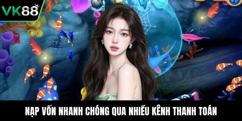 Nạp vốn nhanh chóng qua nhiều kênh thanh toán