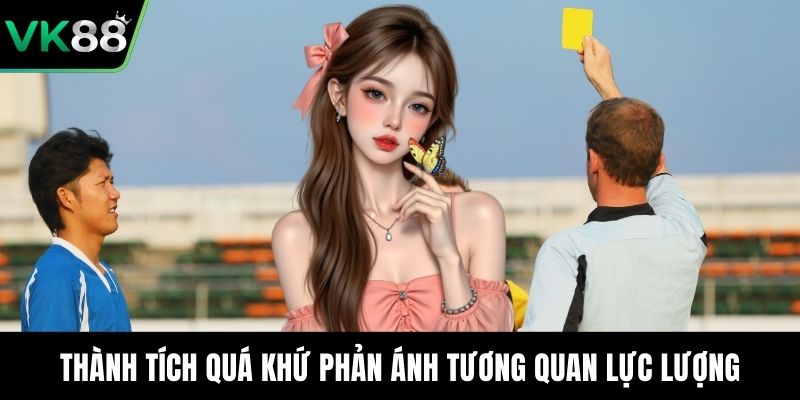 Thành tích quá khứ phản ánh tương quan lực lượng