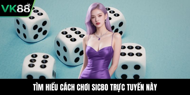 Tìm hiểu cách chơi sicbo trực tuyến này