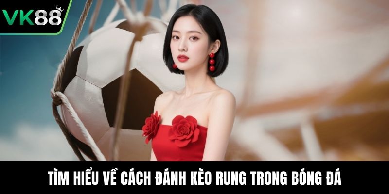 Tìm hiểu về cách đánh kèo rung trong bóng đá