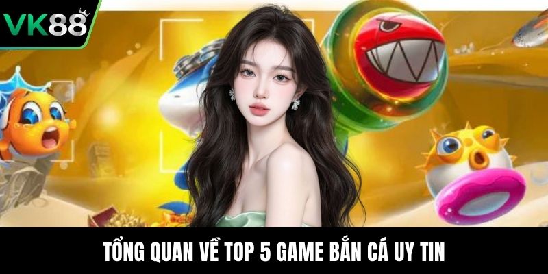 Tổng quan về top 5 game bắn cá uy tin