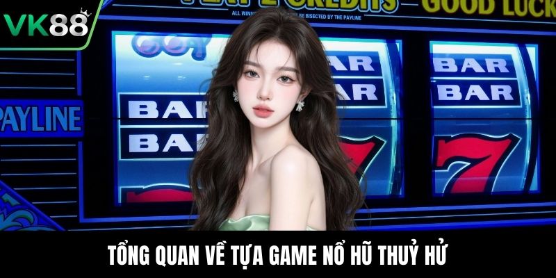 Tổng quan về tựa game nổ hũ thuỷ hử