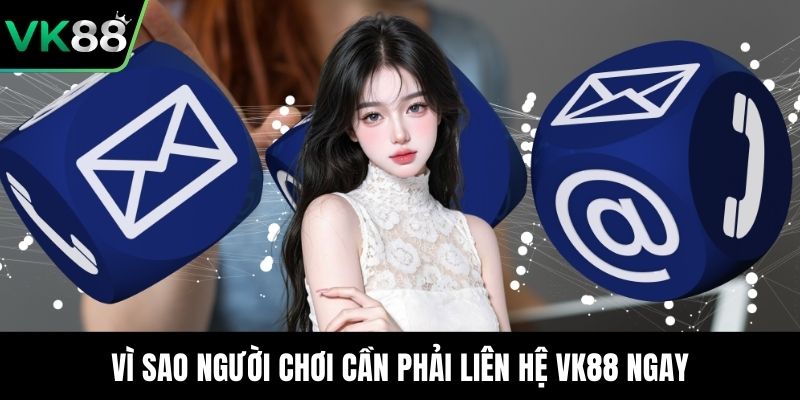 Vì sao người chơi cần phải liên hệ VK88 ngay