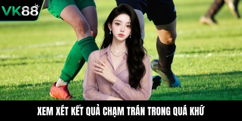 Xem xét kết quả chạm trán trong quá khứ